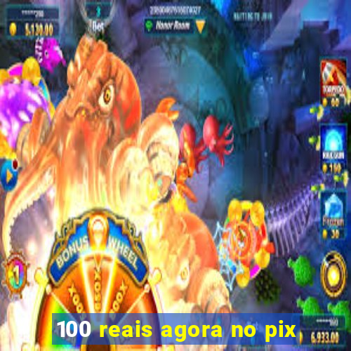 100 reais agora no pix